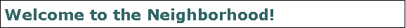 Text Box: Welcome to the Neighborhood!