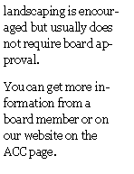 Text Box: landscaping is encouraged but usually does not require board approval.You can get more information from a board member or on our website on the ACC page.
